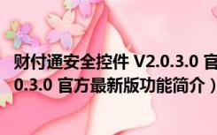 财付通安全控件 V2.0.3.0 官方最新版（财付通安全控件 V2.0.3.0 官方最新版功能简介）