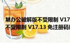 慧办公破解版不受限制 V17.13 免注册码版（慧办公破解版不受限制 V17.13 免注册码版功能简介）