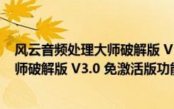 风云音频处理大师破解版 V3.0 免激活版（风云音频处理大师破解版 V3.0 免激活版功能简介）