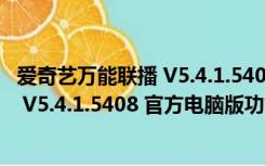 爱奇艺万能联播 V5.4.1.5408 官方电脑版（爱奇艺万能联播 V5.4.1.5408 官方电脑版功能简介）