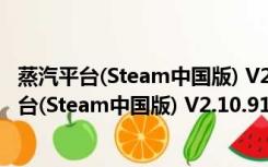 蒸汽平台(Steam中国版) V2.10.91.91 官方国服版（蒸汽平台(Steam中国版) V2.10.91.91 官方国服版功能简介）