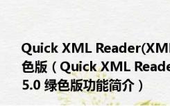 Quick XML Reader(XML文档快速阅读工具) V1.1.5.0 绿色版（Quick XML Reader(XML文档快速阅读工具) V1.1.5.0 绿色版功能简介）