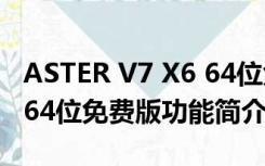 ASTER V7 X6 64位免费版（ASTER V7 X6 64位免费版功能简介）