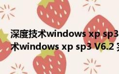 深度技术windows xp sp3 V6.2 完美精简安装版（深度技术windows xp sp3 V6.2 完美精简安装版功能简介）