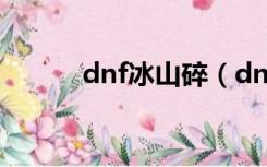 dnf冰山碎（dnf破灭峡谷搬冰）