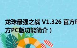 龙珠最强之战 V1.326 官方PC版（龙珠最强之战 V1.326 官方PC版功能简介）