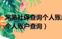 常熟社保查询个人账户查询网（常熟社保查询个人账户查询）