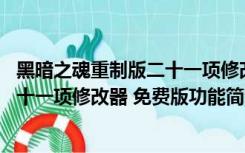 黑暗之魂重制版二十一项修改器 免费版（黑暗之魂重制版二十一项修改器 免费版功能简介）