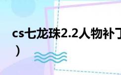 cs七龙珠2.2人物补丁（cs七龙珠2 1超4补丁）