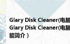 Glary Disk Cleaner(电脑磁盘清理软件) V5.174 中文版（Glary Disk Cleaner(电脑磁盘清理软件) V5.174 中文版功能简介）