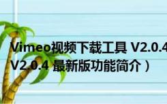 Vimeo视频下载工具 V2.0.4 最新版（Vimeo视频下载工具 V2.0.4 最新版功能简介）