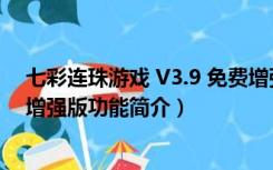 七彩连珠游戏 V3.9 免费增强版（七彩连珠游戏 V3.9 免费增强版功能简介）