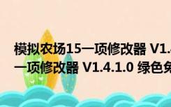 模拟农场15一项修改器 V1.4.1.0 绿色免费版（模拟农场15一项修改器 V1.4.1.0 绿色免费版功能简介）