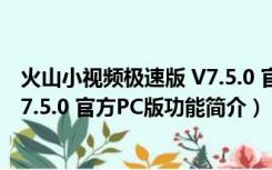 火山小视频极速版 V7.5.0 官方PC版（火山小视频极速版 V7.5.0 官方PC版功能简介）