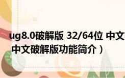 ug8.0破解版 32/64位 中文破解版（ug8.0破解版 32/64位 中文破解版功能简介）