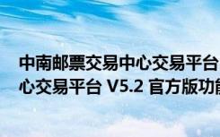 中南邮票交易中心交易平台 V5.2 官方版（中南邮票交易中心交易平台 V5.2 官方版功能简介）