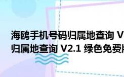 海鸥手机号码归属地查询 V2.1 绿色免费版（海鸥手机号码归属地查询 V2.1 绿色免费版功能简介）