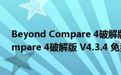 Beyond Compare 4破解版 V4.3.4 免费版（Beyond Compare 4破解版 V4.3.4 免费版功能简介）