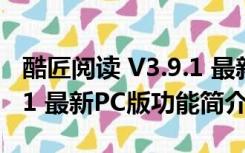 酷匠阅读 V3.9.1 最新PC版（酷匠阅读 V3.9.1 最新PC版功能简介）