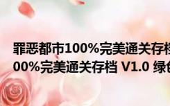 罪恶都市100%完美通关存档 V1.0 绿色免费版（罪恶都市100%完美通关存档 V1.0 绿色免费版功能简介）