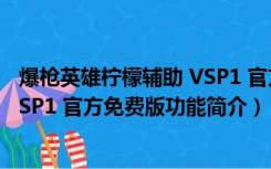 爆枪英雄柠檬辅助 VSP1 官方免费版（爆枪英雄柠檬辅助 VSP1 官方免费版功能简介）