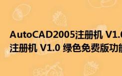 AutoCAD2005注册机 V1.0 绿色免费版（AutoCAD2005注册机 V1.0 绿色免费版功能简介）