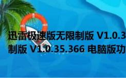 迅雷极速版无限制版 V1.0.35.366 电脑版（迅雷极速版无限制版 V1.0.35.366 电脑版功能简介）