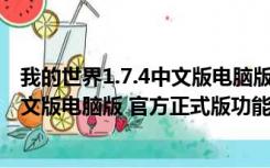 我的世界1.7.4中文版电脑版 官方正式版（我的世界1.7.4中文版电脑版 官方正式版功能简介）