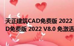 天正建筑CAD免费版 2022 V8.0 免激活码版（天正建筑CAD免费版 2022 V8.0 免激活码版功能简介）