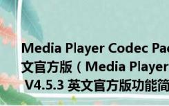 Media Player Codec Pack(视频解码器安装包) V4.5.3 英文官方版（Media Player Codec Pack(视频解码器安装包) V4.5.3 英文官方版功能简介）