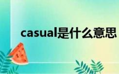 casual是什么意思（CAS是什么意思）