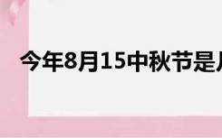 今年8月15中秋节是几号（中秋节是几号）