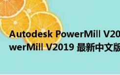 Autodesk PowerMill V2019 最新中文版（Autodesk PowerMill V2019 最新中文版功能简介）