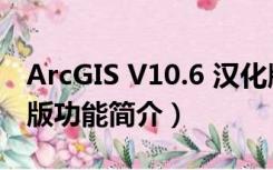 ArcGIS V10.6 汉化版（ArcGIS V10.6 汉化版功能简介）