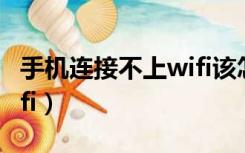 手机连接不上wifi该怎么办（手机连接不上wifi）