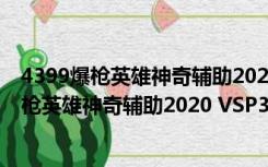 4399爆枪英雄神奇辅助2020 VSP30 官方最新版（4399爆枪英雄神奇辅助2020 VSP30 官方最新版功能简介）