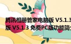 腾讯相册管家电脑版 V5.1.3 免费PC版（腾讯相册管家电脑版 V5.1.3 免费PC版功能简介）