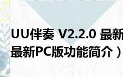 UU伴奏 V2.2.0 最新PC版（UU伴奏 V2.2.0 最新PC版功能简介）