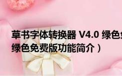 草书字体转换器 V4.0 绿色免费版（草书字体转换器 V4.0 绿色免费版功能简介）