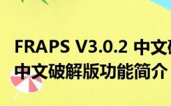 FRAPS V3.0.2 中文破解版（FRAPS V3.0.2 中文破解版功能简介）