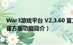 War3游戏平台 V2.3.60 官方版（War3游戏平台 V2.3.60 官方版功能简介）