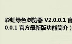 彩虹绿色浏览器 V2.0.0.1 官方最新版（彩虹绿色浏览器 V2.0.0.1 官方最新版功能简介）