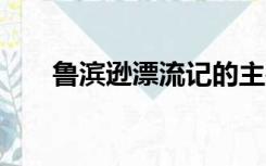 鲁滨逊漂流记的主要内容50字和感悟