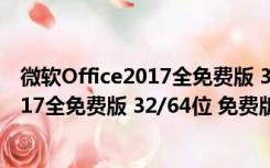 微软Office2017全免费版 32/64位 免费版（微软Office2017全免费版 32/64位 免费版功能简介）