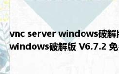 vnc server windows破解版 V6.7.2 免费版（vnc server windows破解版 V6.7.2 免费版功能简介）