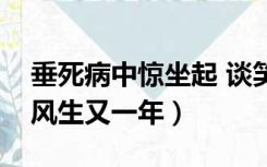 垂死病中惊坐起 谈笑（垂死病中惊坐起谈笑风生又一年）