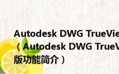 Autodesk DWG TrueView中文破解版 V2022 汉化免费版（Autodesk DWG TrueView中文破解版 V2022 汉化免费版功能简介）