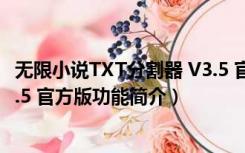 无限小说TXT分割器 V3.5 官方版（无限小说TXT分割器 V3.5 官方版功能简介）