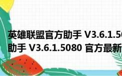 英雄联盟官方助手 V3.6.1.5080 官方最新版（英雄联盟官方助手 V3.6.1.5080 官方最新版功能简介）