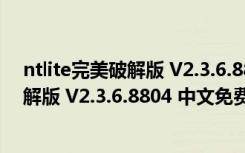 ntlite完美破解版 V2.3.6.8804 中文免费版（ntlite完美破解版 V2.3.6.8804 中文免费版功能简介）